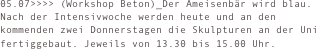 05.07>>>> (Workshop Beton)_Der Ameisenbär wird blau. Nach der Intensivwoche werden heute und an den kommenden zwei Donnerstagen die Skulpturen an der Uni fertiggebaut. Jeweils von 13.30 bis 15.00 Uhr.  