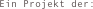 Ein Projekt der: