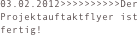 03.02.2012>>>>>>>>>>Der Projektauftaktflyer ist fertig!