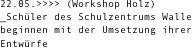 22.05.>>>> (Workshop Holz) _Schüler des Schulzentrums Walle beginnen mit der Umsetzung ihrer Entwürfe